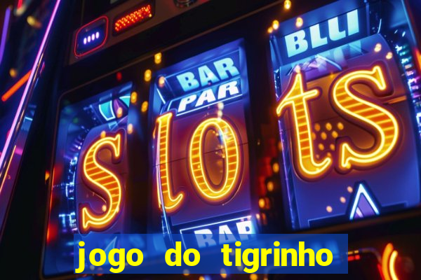 jogo do tigrinho sem depositar nada